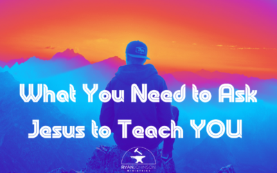 What You Need to Ask Jesus to Teach YOU